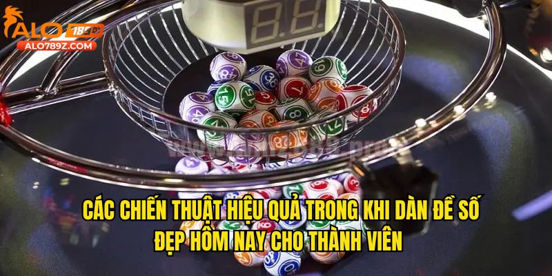 Các chiến thuật hiệu quả trong khi dàn đề số đẹp hôm nay cho thành viên